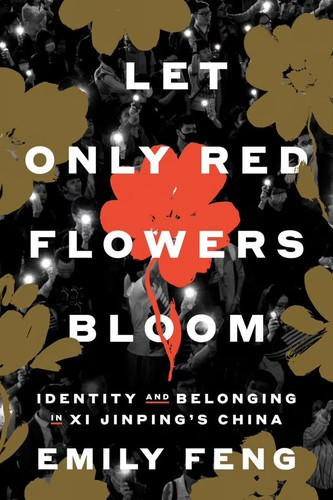 Let Only Red Flowers Bloom: Identity and Belonging in XI Jinping's China front cover by Emily Feng, ISBN: 0593594223