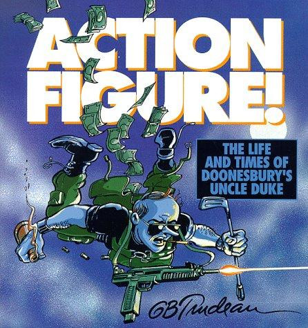 Action Figure!: The Life and Times of Doonesbury's Uncle Duke front cover by G. B. Trudeau, ISBN: 0836217020
