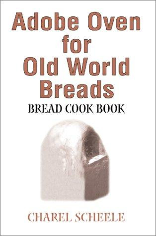 Adobe Oven for Old World Breads: Bread Cook Book front cover by Charel Scheele, ISBN: 0595243428