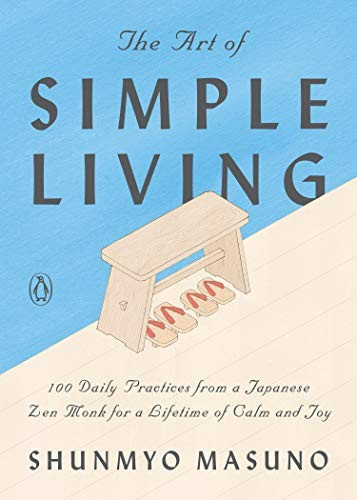 The Art of Simple Living: 100 Daily Practices from a Zen Buddhist Monk for a Lifetime of Calm and Joy front cover by Shunmyo Masuno, ISBN: 0143134043