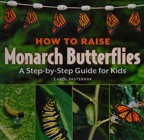 How to Raise Monarch Butterflies: A Step-By-Step Guide for Kids (Revised and Updated) front cover by Carol Pasternak, ISBN: 1770850023