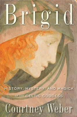 Brigid: History, Mystery, and Magick of the Celtic Goddess front cover by Courtney Weber, ISBN: 1578635675