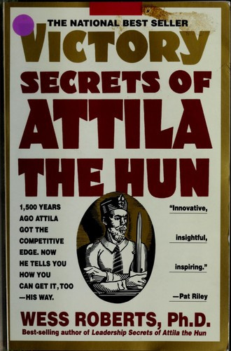 Victory Secrets of Attila the Hun: 1,500 Years Ago Attila Got the Competitive Edge. Now He Tells You How You Can Get It, Too--His Way front cover by Wess Roberts, ISBN: 0440505917