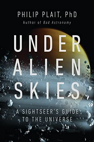 Under Alien Skies: A Sightseer's Guide to the Universe front cover by Philip Plait, ISBN: 0393867307