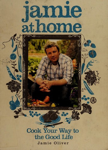 Jamie at Home: Cook Your Way to the Good Life front cover by Jamie Oliver, ISBN: 1401322425