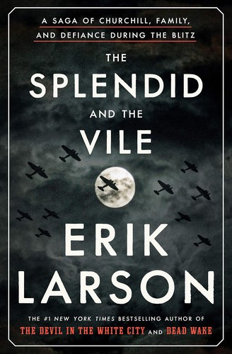 The Splendid and the Vile: A Saga of Churchill, Family, and Defiance During the Blitz front cover by Erik Larson, ISBN: 0385348711