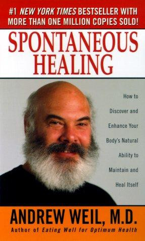 Spontaneous Healing: How to Discover and Enhance Your Body's Natural Ability to Maintain and Heal Itself front cover by Andrew Weil, ISBN: 0804117942