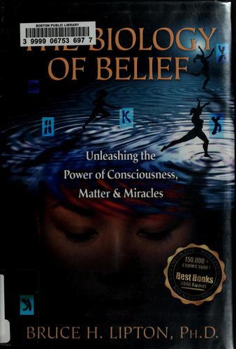 The Biology of Belief: Unleashing the Power of Consciousness, Matter, & Miracles front cover by Bruce H. Lipton, ISBN: 1401923119