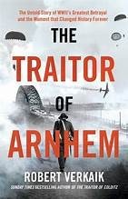 The Traitor of Arnhem: The Untold Story of WWII's Greatest Betrayal and the Moment That Changed History Forever front cover by Robert Verkaik, ISBN: 1639368272