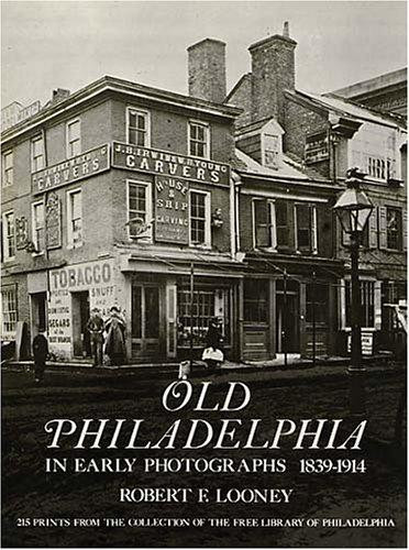 Old Philadelphia in Early Photographs 1839-1914 front cover by Robert F Looney,Free Library of Philadelphia, ISBN: 0486233456