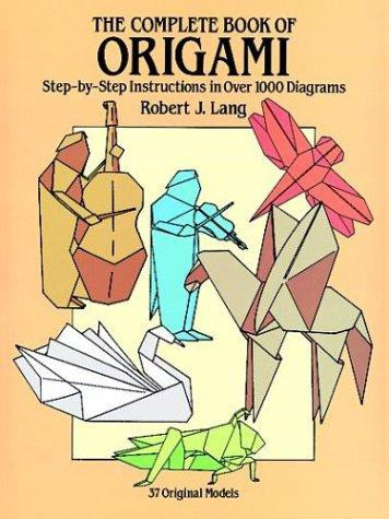 Complete Book of Origami: Step-By-Step Instructions in Over 1000 Diagrams/37 Original Models front cover by Robert J Lang, ISBN: 0486258378
