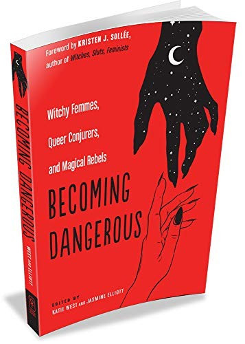 Becoming Dangerous: Witchy Femmes, Queer Conjurers, and Magical Rebels front cover by Katie West, Jasmine Elliott, ISBN: 1578636701