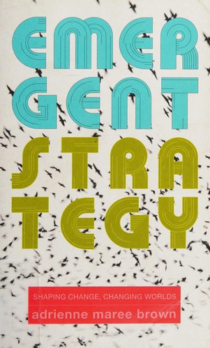 Emergent Strategy: Shaping Change, Changing Worlds (Emergent Strategy, 0) front cover by adrienne maree brown, ISBN: 1849352607