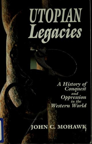 Utopian Legacies: A History of Conquest and Oppression in the Western World front cover by John Mohawk, ISBN: 1574160400