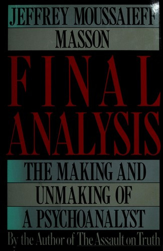 Final Analysis: The Making and Unmaking of a Psychoanalyst front cover by Jeffrey Moussaieff Masson, ISBN: 020152368X