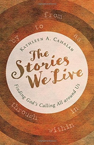 Stories We Live: Finding God's Calling All Around Us front cover by Kathleen A Cahalan, ISBN: 0802874193