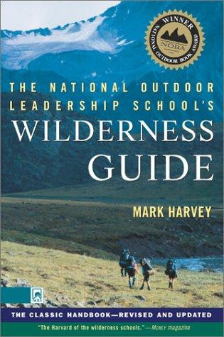 The National Outdoor Leadership School's Wilderness Guide: The Classic Handbook, Revised and Updated front cover by Mark Harvey, ISBN: 0684859092