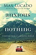 Anxious for Nothing: Finding Calm in a Chaotic World front cover by Max Lucado, ISBN: 0718074211