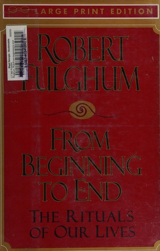 From Beginning to End (Large Print): The Rituals of Our Lives front cover by Robert Fulghum, ISBN: 0679443398