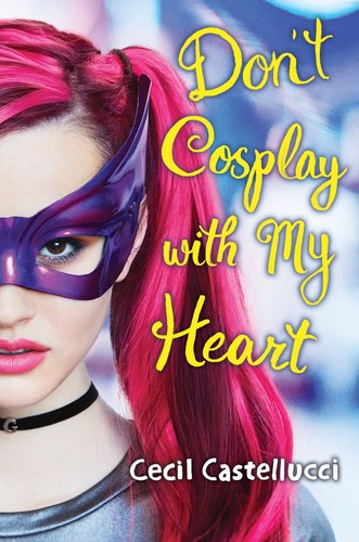 Don't Cosplay With My Heart front cover by Cecil Castellucci, ISBN: 133821618X