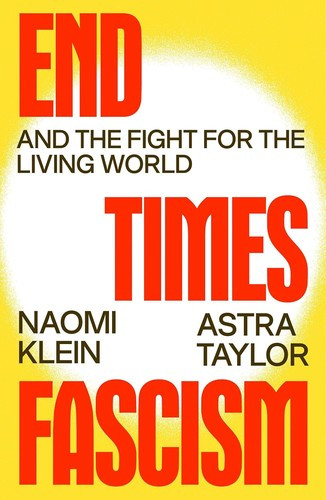 End Times Fascism: And the Fight for the Living World front cover by Astra Taylor,Naomi Klein, ISBN: 0374621381