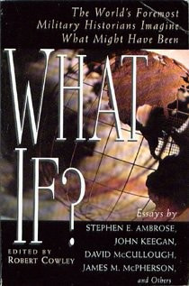 What If? The World's Foremost Military Historians Imagine What Might Have Been front cover by Cowley Robert, ISBN: 0965445720