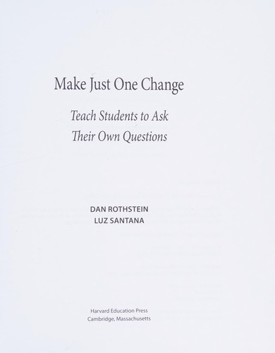 Make Just One Change: Teach Students to Ask Their Own Questions front cover by Dan Rothstein,Luz Santana, ISBN: 1612500994