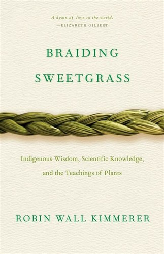 Braiding Sweetgrass: Indigenous Wisdom, Scientific Knowledge and the Teachings of Plants front cover by Robin Wall Kimmerer, ISBN: 1571313567
