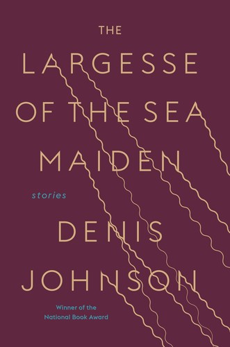 Largesse of the Sea Maiden: Stories front cover by Denis Johnson, ISBN: 0812988639