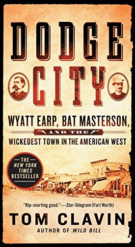 Dodge City: Wyatt Earp, Bat Masterson, and the Wickedest Town in the American West front cover by Tom Clavin, ISBN: 125019072X