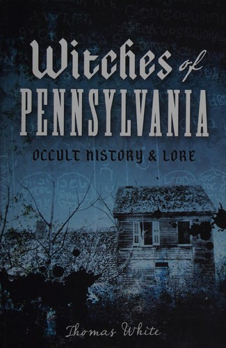 Witches of Pennsylvania: Occult History & Lore front cover by Thomas White, ISBN: 1626191328