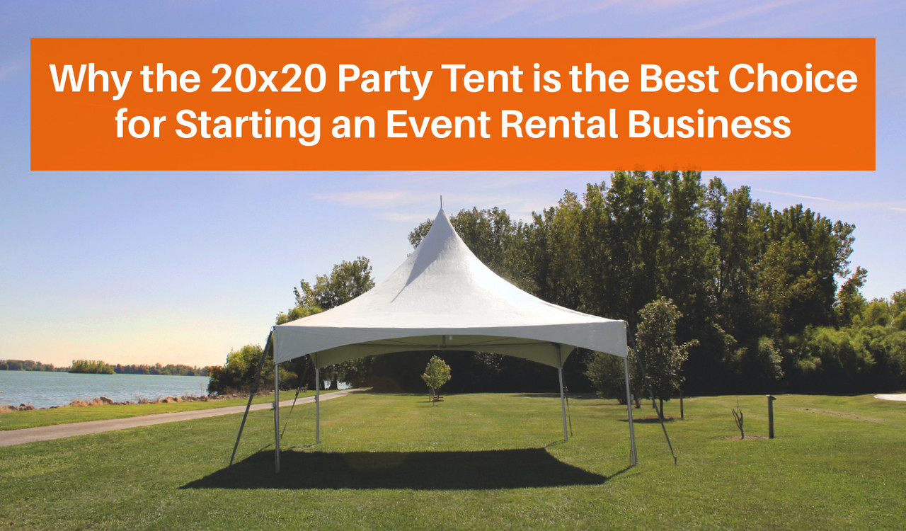 Why the 20x20 Party Tent is the Best Choice for Starting an Event Rental Business 
