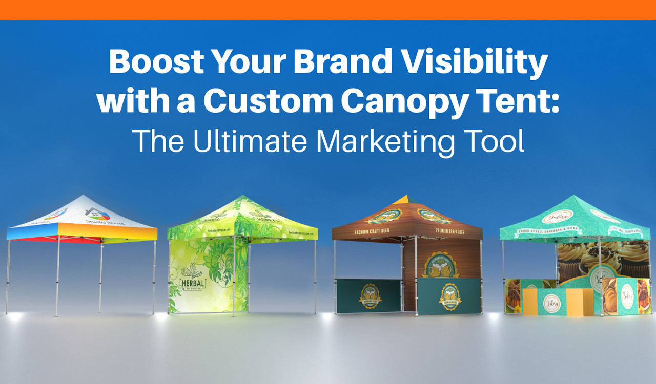 Boost Your Brand Visibility with a Custom Canopy Tent: The Ultimate Marketing Tool
