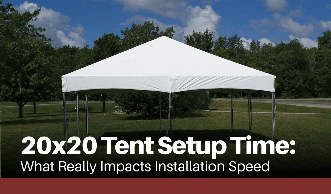 20x20 Tent Setup Time: What Really Impacts Installation Speed