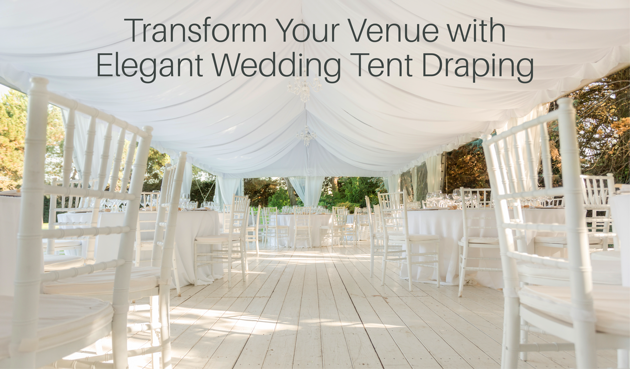 Transform Your Venue with Elegant Wedding Tent Draping