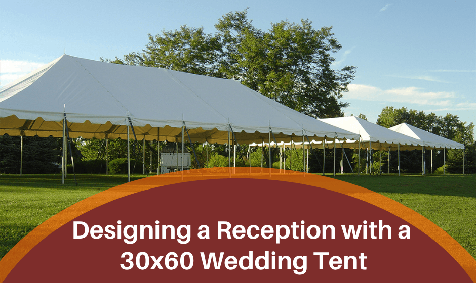 Designing a Reception with a 30x60 Wedding Tent