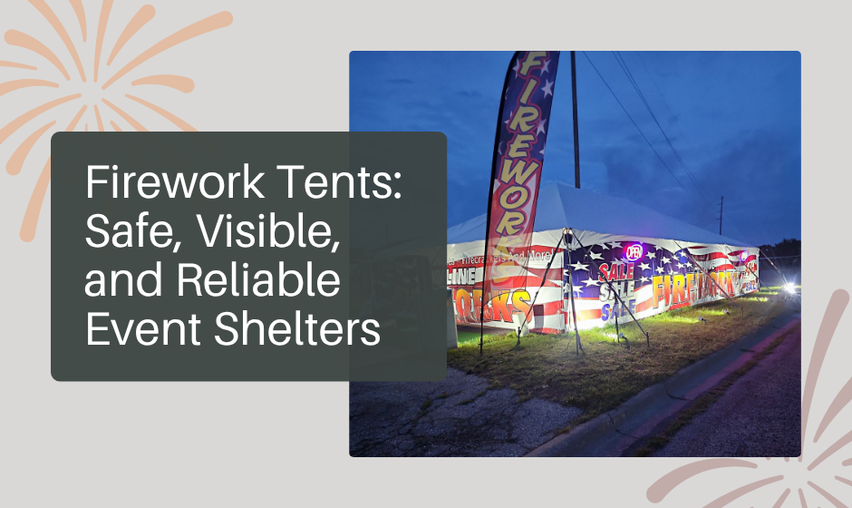 Firework Tents: Safe, Visible, and Reliable Event Shelters