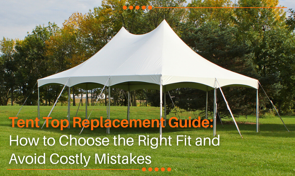 Tent Top Replacement Guide: How to Choose the Right Fit and Avoid Costly Mistakes