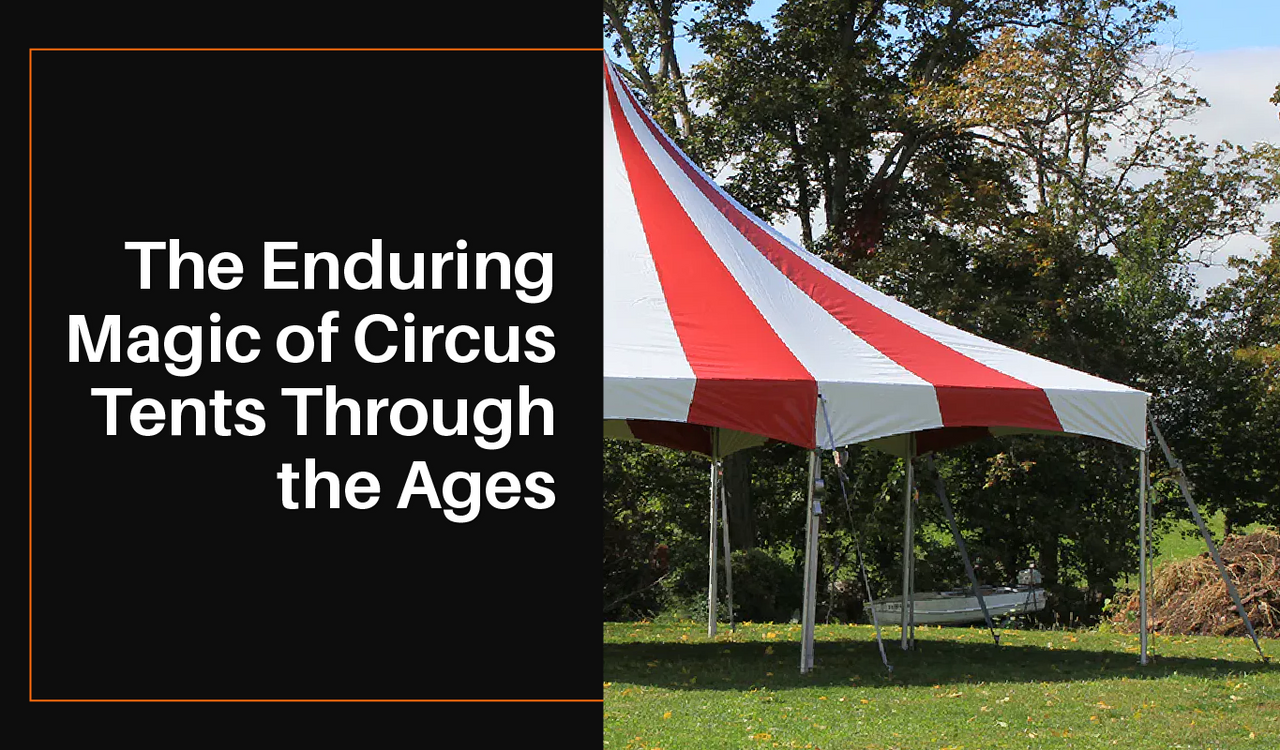 The Enduring Magic of Circus Tents Through the Ages 