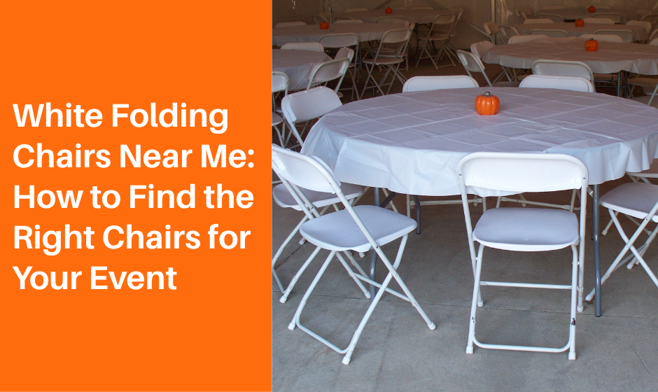 White Folding Chairs Near Me: How to Find the Right Chairs for Your Event