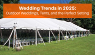 Wedding Trends in 2025: Outdoor Weddings, Tents, and the Perfect Setting