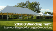 20x60 Wedding Tent: Spacious Elegance for Larger Celebrations