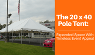 The 20x40 Pole Tent: Expanded Space With Timeless Event Appeal