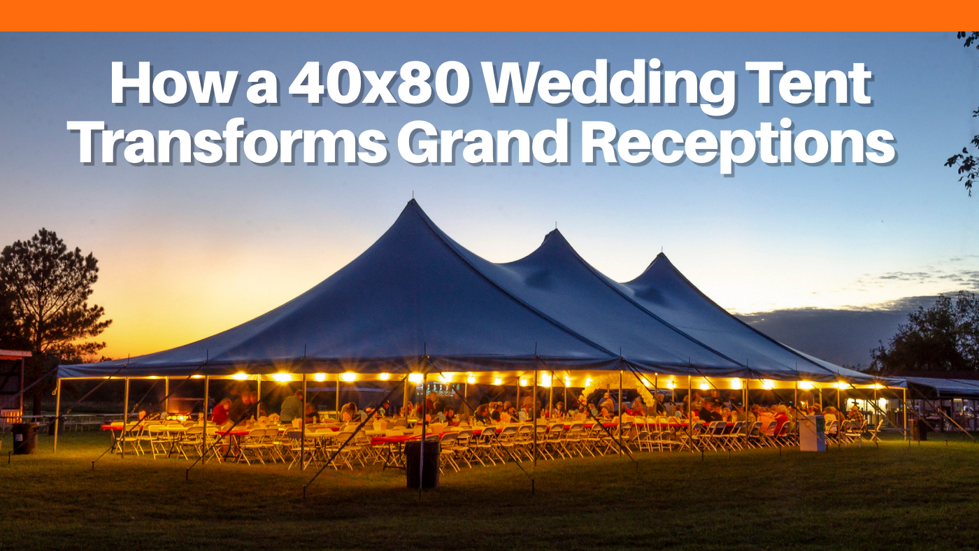 How a 40x80 Wedding Tent Transforms Grand Receptions