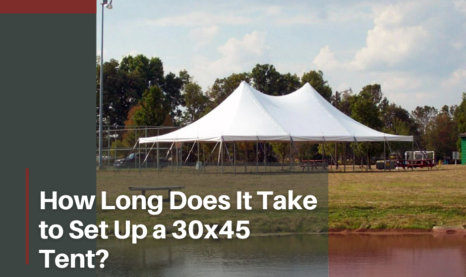 How Long Does It Take to Set Up a 30x45 Tent?