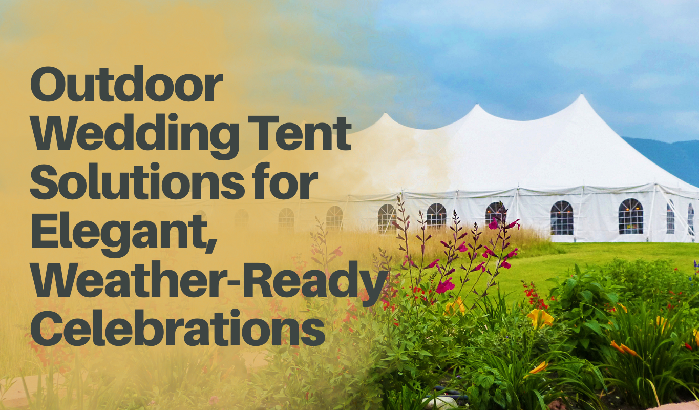 Outdoor Wedding Tent Solutions for Elegant, Weather-Ready Celebrations