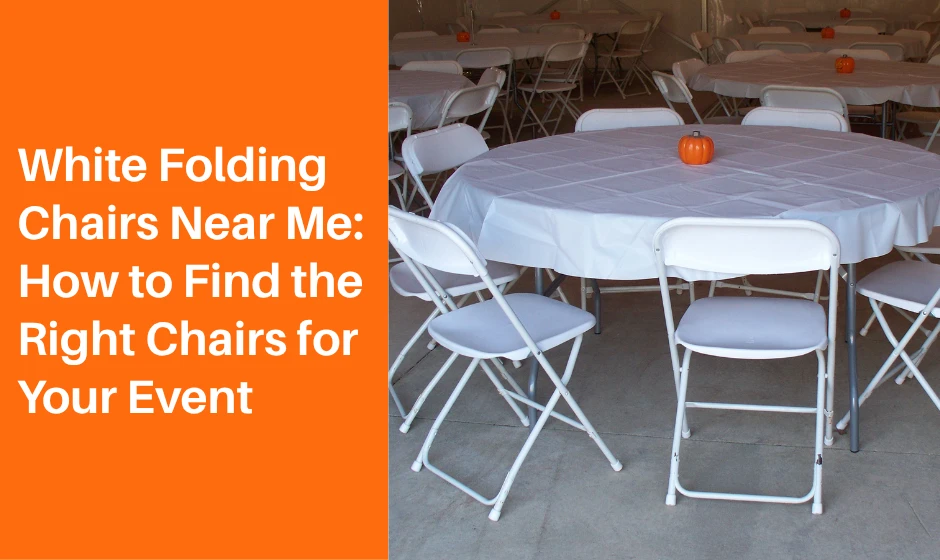White Folding Chairs Near Me: How to Find the Right Chairs for Your Event