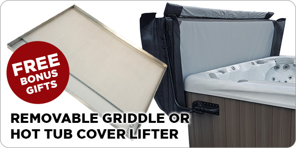 Free bonus gifts: removable griddle or hot tub cover lifter