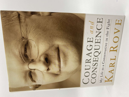 Courage and Consequence: My Life as a Conservative in the Fight Karl Rove