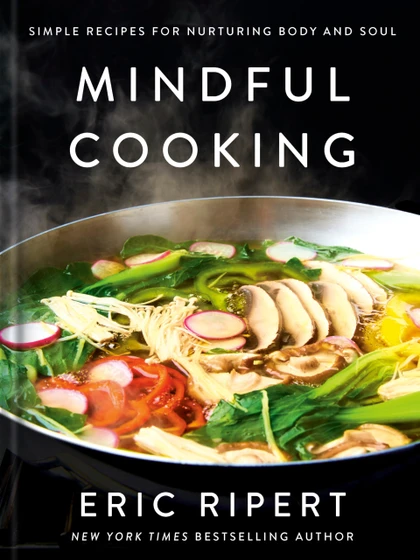 Mindful Cooking: Simple Recipes for Nurturing Body and Soul: A Plant-Based Cookbook